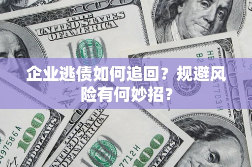 北京企业逃债如何追回？规避风险有何妙招？