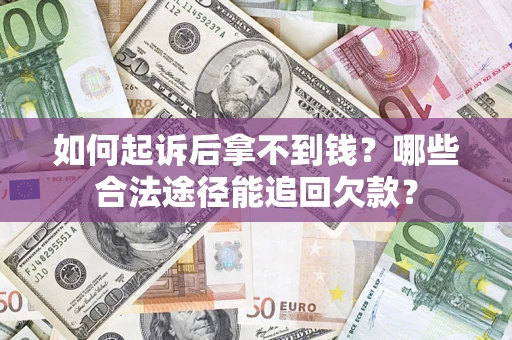 北京如何起诉后拿不到钱？哪些合法途径能追回欠款？