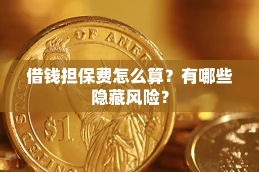 北京借钱担保费怎么算？有哪些隐藏风险？