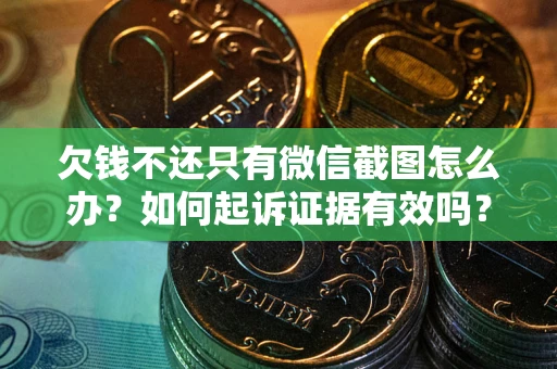 北京欠钱不还只有微信截图怎么办？如何起诉证据有效吗？