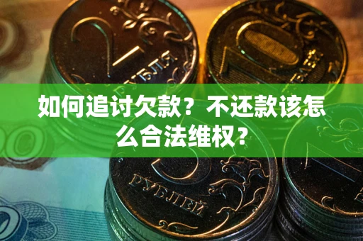 北京如何追讨欠款？不还款该怎么合法维权？