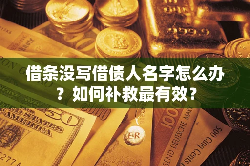北京借条没写借债人名字怎么办？如何补救最有效？