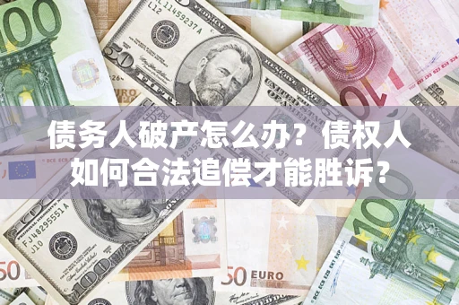 北京债务人破产怎么办？债权人如何合法追偿才能胜诉？