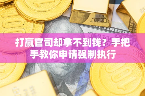 北京打赢官司却拿不到钱？手把手教你申请强制执行