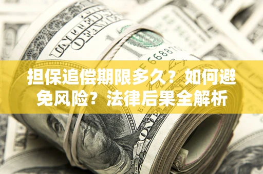 北京担保追偿期限多久？如何避免风险？法律后果全解析