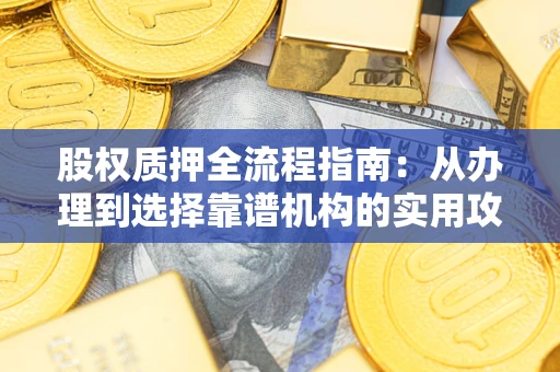 北京股权质押全流程指南：从办理到选择靠谱机构的实用攻略
