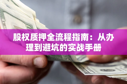 北京股权质押全流程指南：从办理到避坑的实战手册