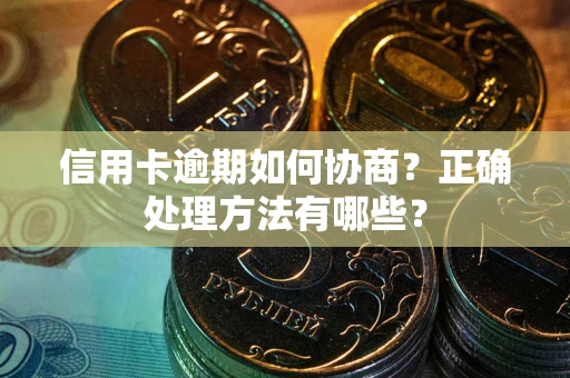 北京信用卡逾期如何协商？正确处理方法有哪些？
