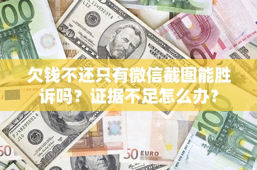 北京欠钱不还只有微信截图能胜诉吗？证据不足怎么办？