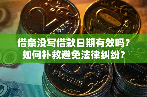 北京借条没写借款日期有效吗？如何补救避免法律纠纷？