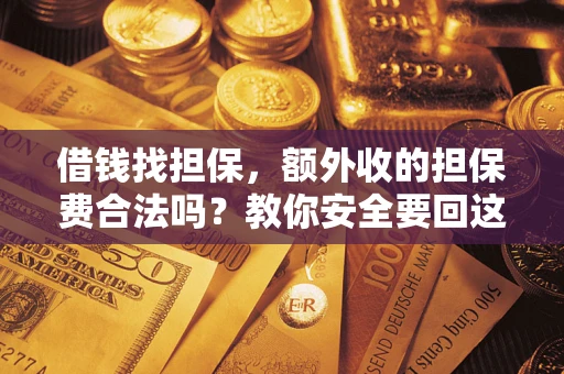 北京借钱找担保，额外收的担保费合法吗？教你安全要回这笔钱