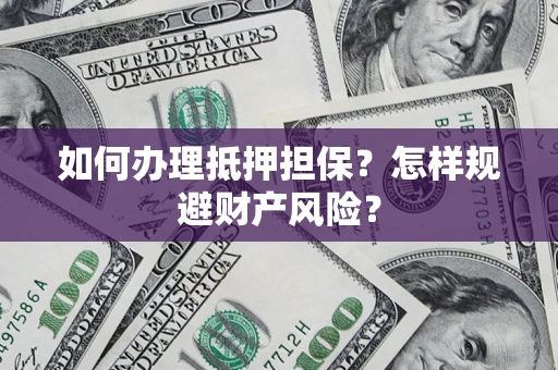 北京如何办理抵押担保？怎样规避财产风险？