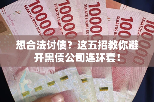 北京想合法讨债？这五招教你避开黑债公司连环套！