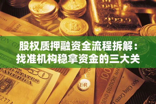 北京股权质押融资全流程拆解：找准机构稳拿资金的三大关键