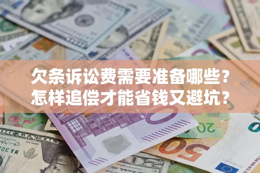 北京欠条诉讼费需要准备哪些？怎样追偿才能省钱又避坑？