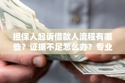 北京担保人起诉借款人流程有哪些？证据不足怎么办？专业律师解答