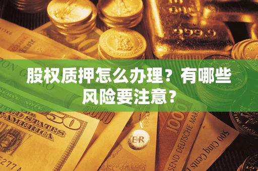 北京股权质押怎么办理？有哪些风险要注意？