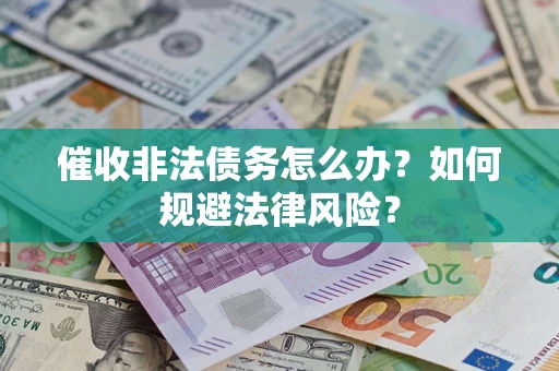 北京催收非法债务怎么办？如何规避法律风险？