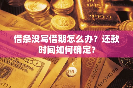 北京借条没写借期怎么办？还款时间如何确定？