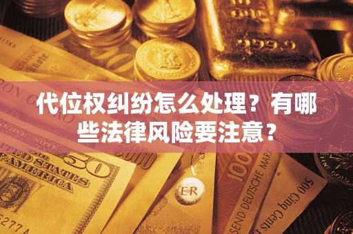 北京代位权纠纷怎么处理？有哪些法律风险要注意？