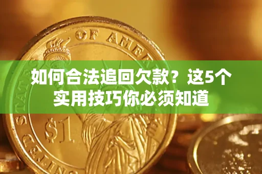 北京如何合法追回欠款？这5个实用技巧你必须知道