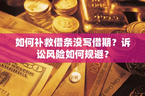 北京如何补救借条没写借期？诉讼风险如何规避？