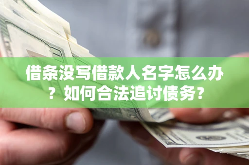 北京借条没写借款人名字怎么办？如何合法追讨债务？