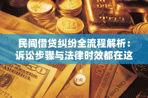 北京民间借贷纠纷全流程解析：诉讼步骤与法律时效都在这儿了