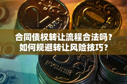 北京合同债权转让流程合法吗？如何规避转让风险技巧？