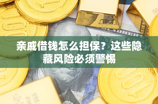 北京亲戚借钱怎么担保？这些隐藏风险必须警惕
