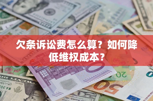 北京欠条诉讼费怎么算？如何降低维权成本？