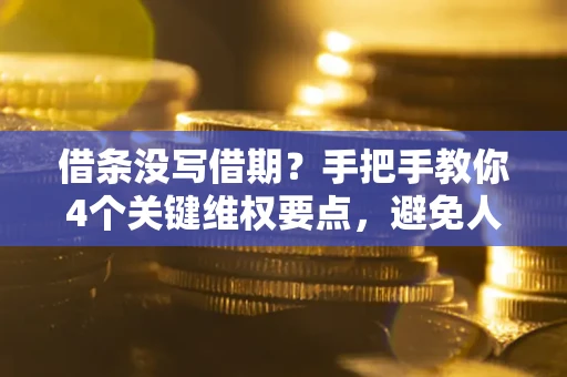 北京借条没写借期？手把手教你4个关键维权要点，避免人财两空