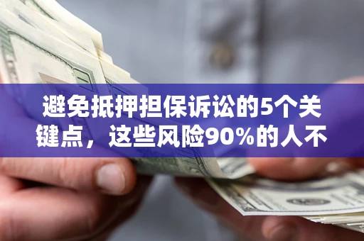 北京避免抵押担保诉讼的5个关键点，这些风险90%的人不知道！