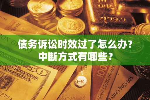 北京债务诉讼时效过了怎么办？中断方式有哪些？