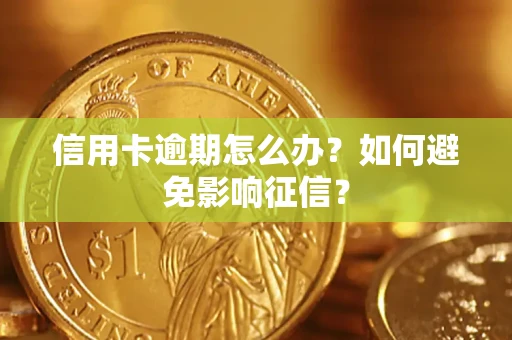 北京信用卡逾期怎么办？如何避免影响征信？