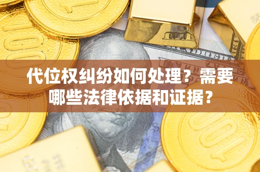 北京代位权纠纷如何处理？需要哪些法律依据和证据？