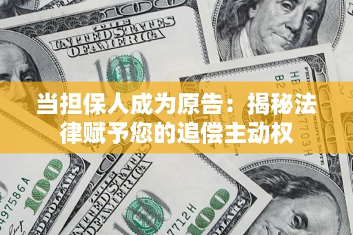北京当担保人成为原告:揭秘法律赋予您的追偿主动权 北京当担保人成为原告:揭秘法律赋予您的追偿主动权