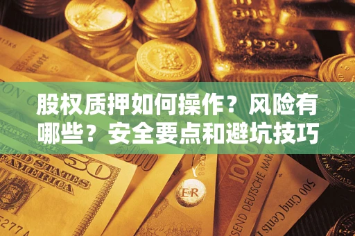 北京股权质押如何操作？风险有哪些？安全要点和避坑技巧？