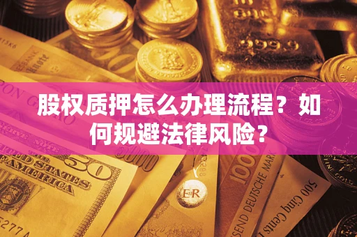 北京股权质押怎么办理流程？如何规避法律风险？