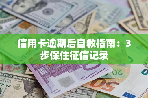 北京信用卡逾期后自救指南：3步保住征信记录