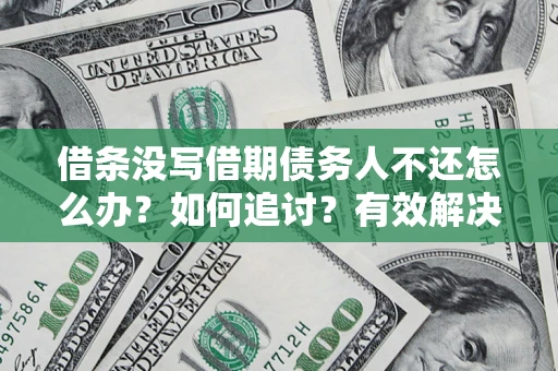 北京借条没写借期债务人不还怎么办？如何追讨？有效解决方案！