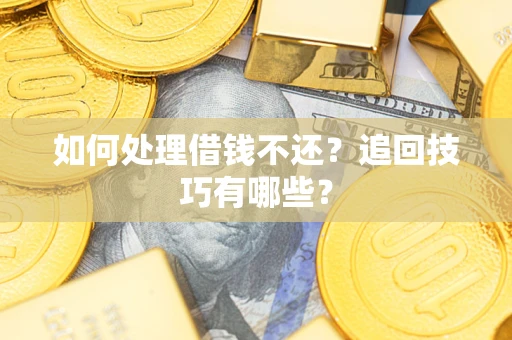 北京如何处理借钱不还？追回技巧有哪些？