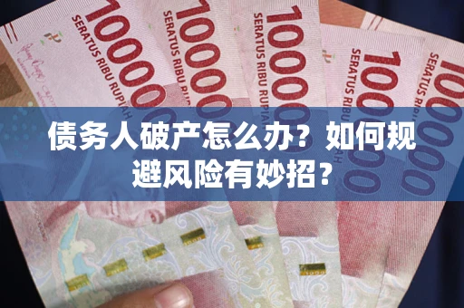 北京债务人破产怎么办？如何规避风险有妙招？