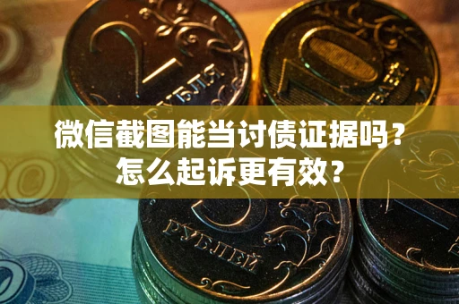 北京微信截图能当讨债证据吗？怎么起诉更有效？