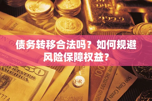 北京债务转移合法吗？如何规避风险保障权益？