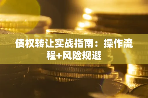 北京债权转让实战指南：操作流程+风险规避