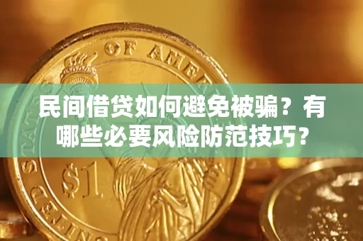 北京民间借贷如何避免被骗？有哪些必要风险防范技巧？
