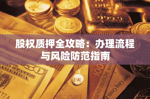 北京股权质押全攻略：办理流程与风险防范指南