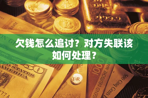 北京欠钱怎么追讨？对方失联该如何处理？