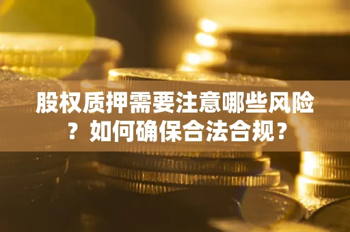 北京股权质押需要注意哪些风险？如何确保合法合规？